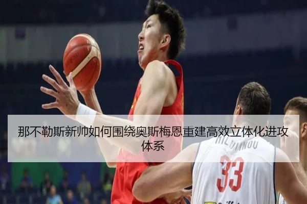 那不勒斯新帅如何围绕奥斯梅恩重建高效立体化进攻体系
