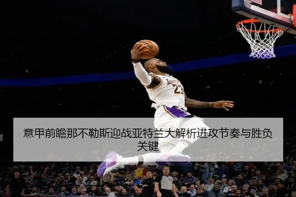 意甲前瞻那不勒斯迎战亚特兰大解析进攻节奏与胜负关键
