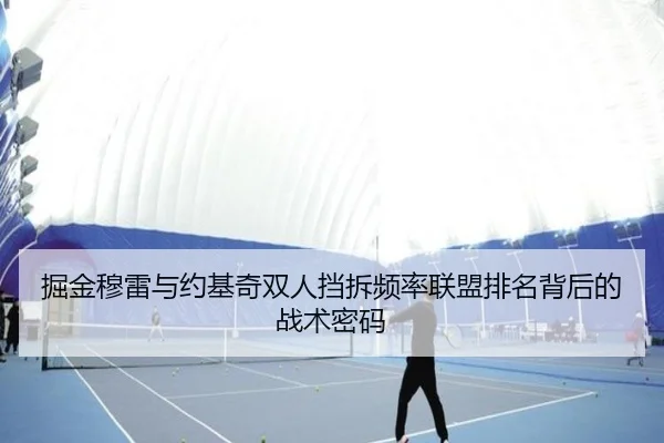 掘金穆雷与约基奇双人挡拆频率联盟排名背后的战术密码（kaiyun）