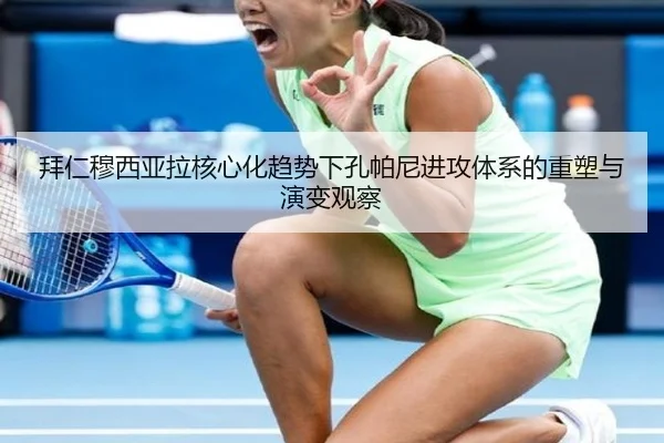 拜仁穆西亚拉核心化趋势下孔帕尼进攻体系的重塑与演变观察
